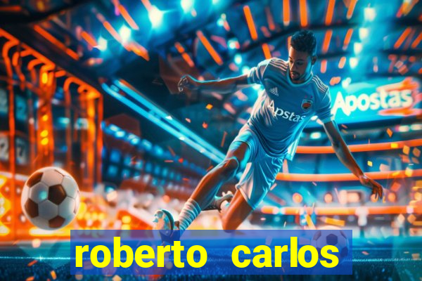 roberto carlos jogador fortuna